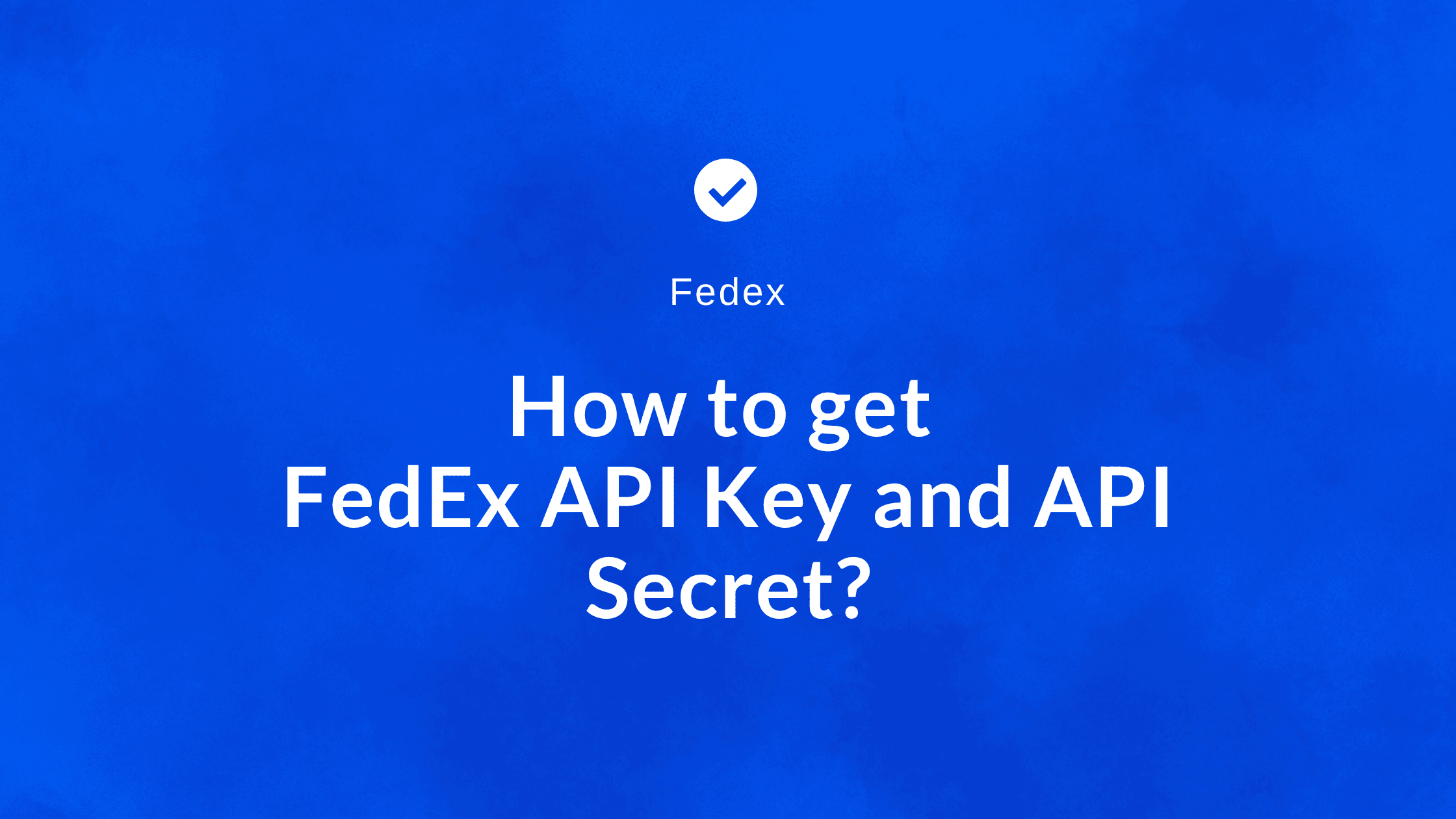 Cover Image for How to get FedEx API Key and API Secret?